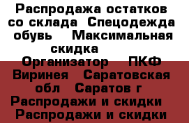 Распродажа остатков со склада. Спецодежда, обувь. › Максимальная скидка ­ 25 › Организатор ­  ПКФ Виринея - Саратовская обл., Саратов г. Распродажи и скидки » Распродажи и скидки на товары   . Саратовская обл.,Саратов г.